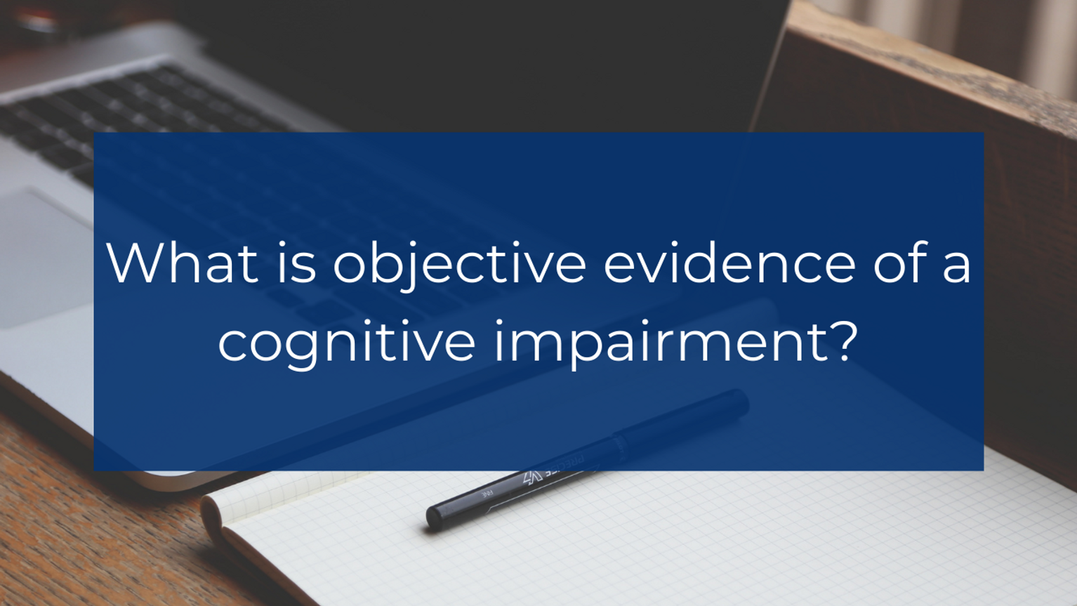 What is objective evidence of a cognitive impairment?